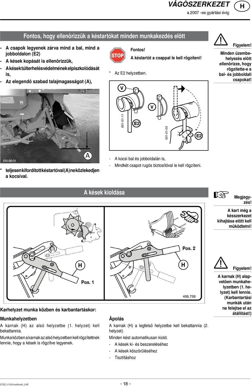 Minden üzembehelyezés elôtt ellenôrizze, hogy rögzítette-e a bal- és jobboldali csapokat! V 001-01-11 E2 001-01-03 E2 * teljesen kifordított késtartóval (A) ne közlekedjen a kocsival.