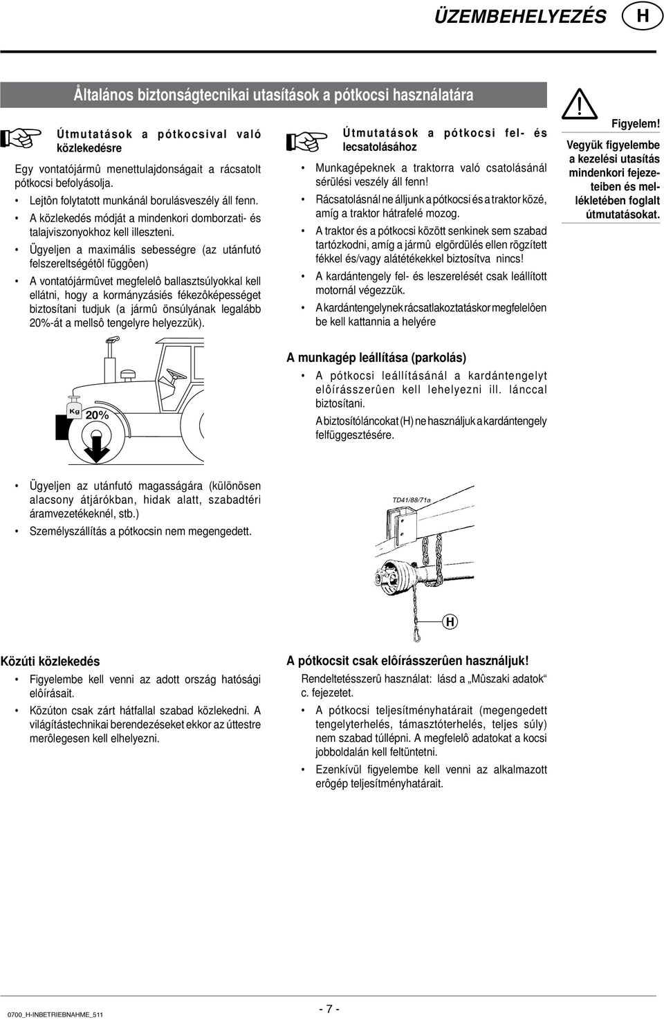 Ügyeljen a maximális sebességre (az utánfutó felszereltségétôl függôen) A vontatójármûvet megfelelô ballasztsúlyokkal kell ellátni, hogy a kormányzásiés fékezôképességet biztosítani tudjuk (a jármû