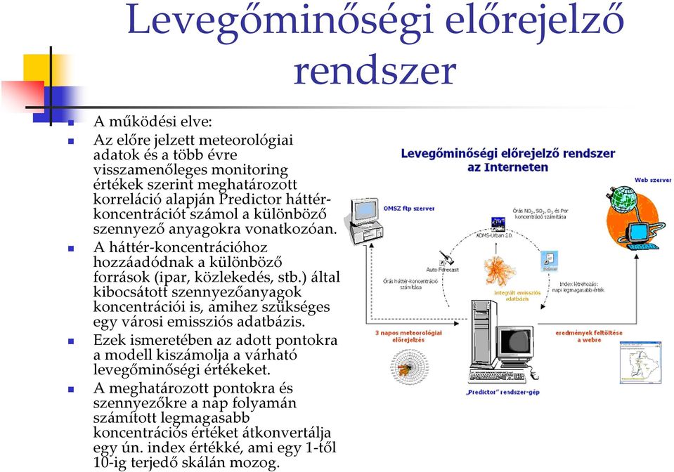 ) által kibocsátott szennyezőanyagok koncentrációi is, amihez szükséges egy városi emissziós adatbázis.