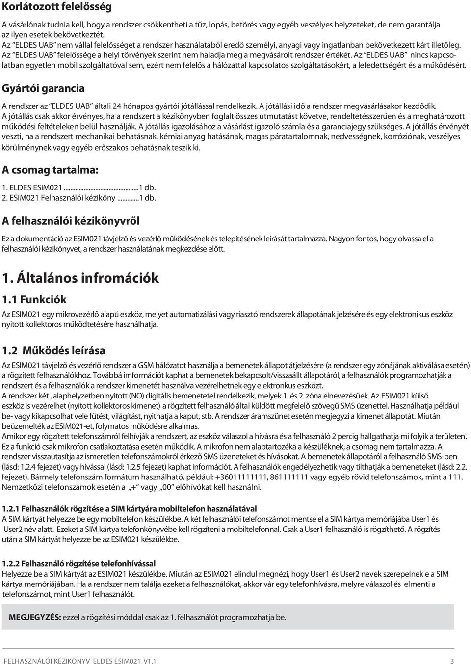 Az ELDES UAB felelőssége a helyi törvények szerint nem haladja meg a megvásárolt rendszer értékét.