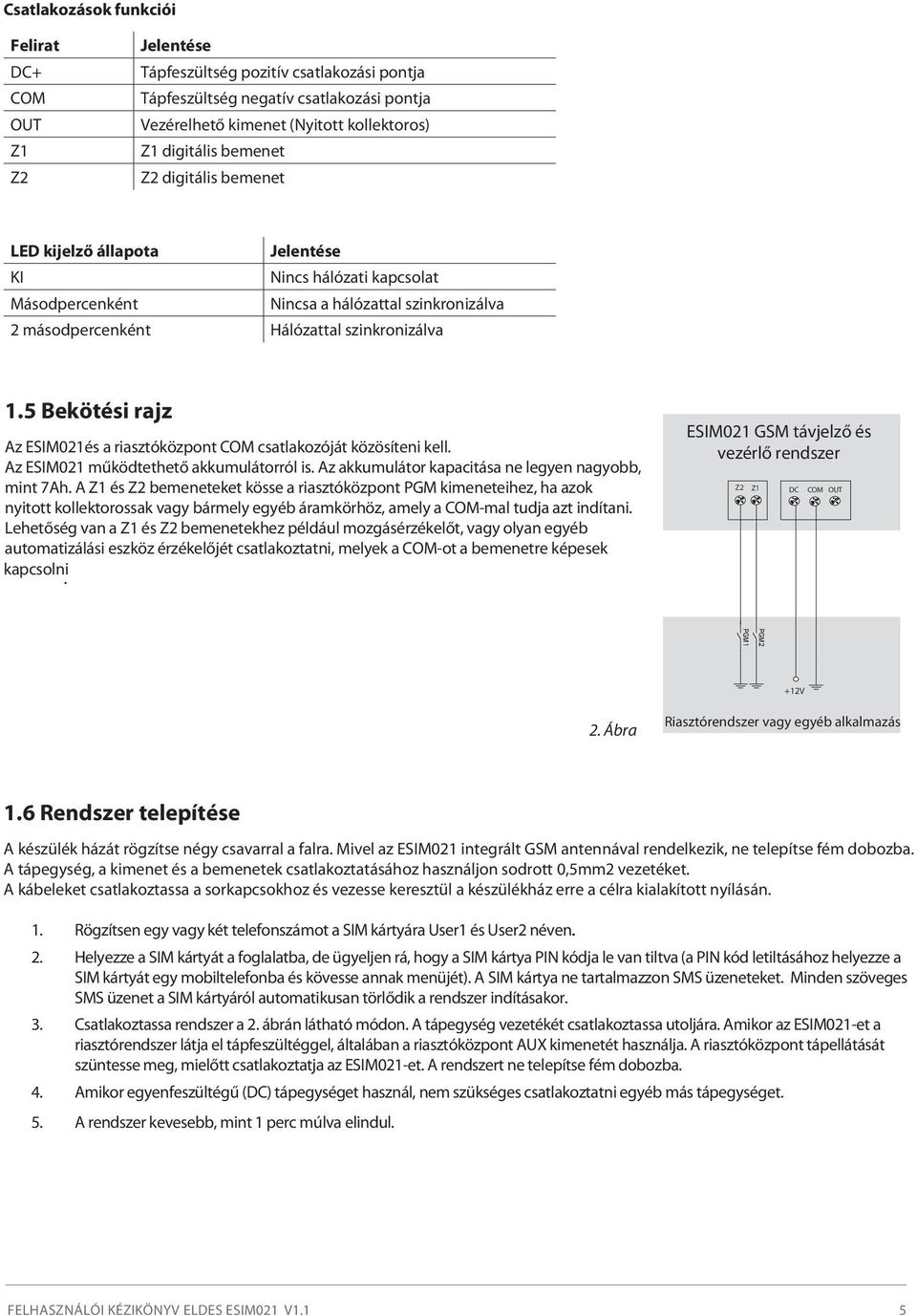 5 Bekötési rajz Az ESIM021és a riasztóközpont COM csatlakozóját közösíteni kell. Az ESIM021 működtethető akkumulátorról is. Az akkumulátor kapacitása ne legyen nagyobb, mint 7Ah.