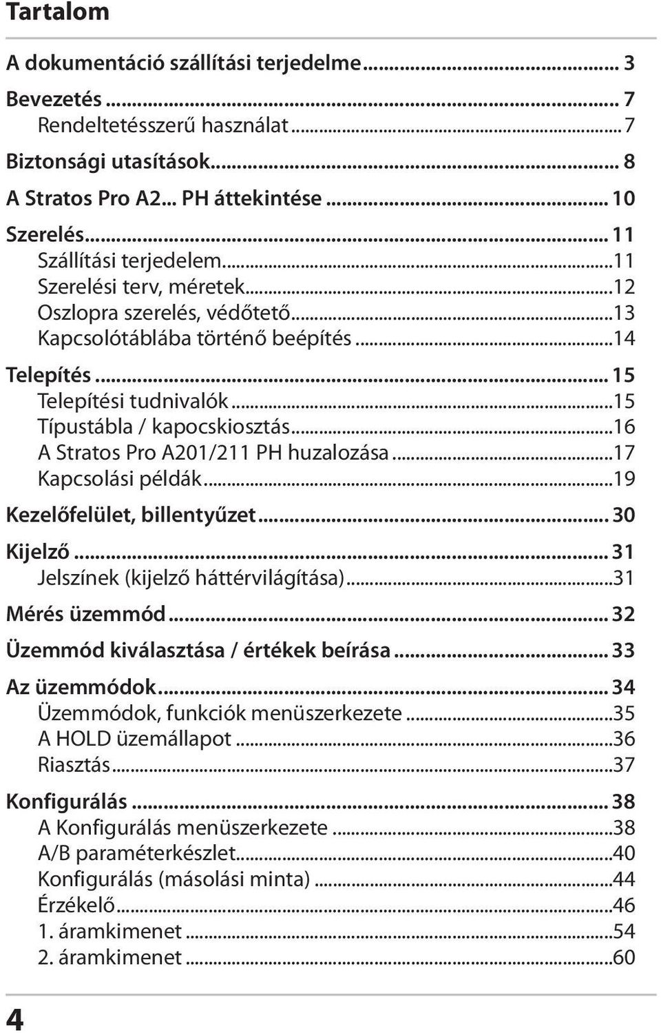 ..16 A Stratos Pro A201/211 PH huzalozása...17 Kapcsolási példák...19 Kezelőfelület, billentyűzet... 30 Kijelző... 31 Jelszínek (kijelző háttérvilágítása)...31 Mérés üzemmód.