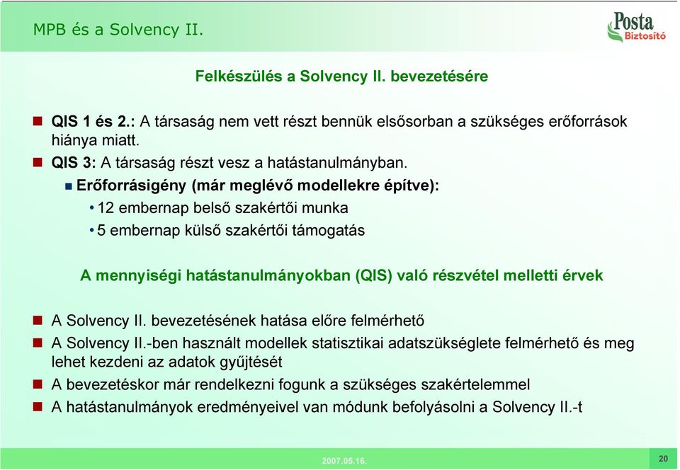 Erőforrásigény (már meglévő modellekre építve): 12 embernap belső szakértői munka 5 embernap külső szakértői támogatás A mennyiségi hatástanulmányokban (QIS) való részvétel