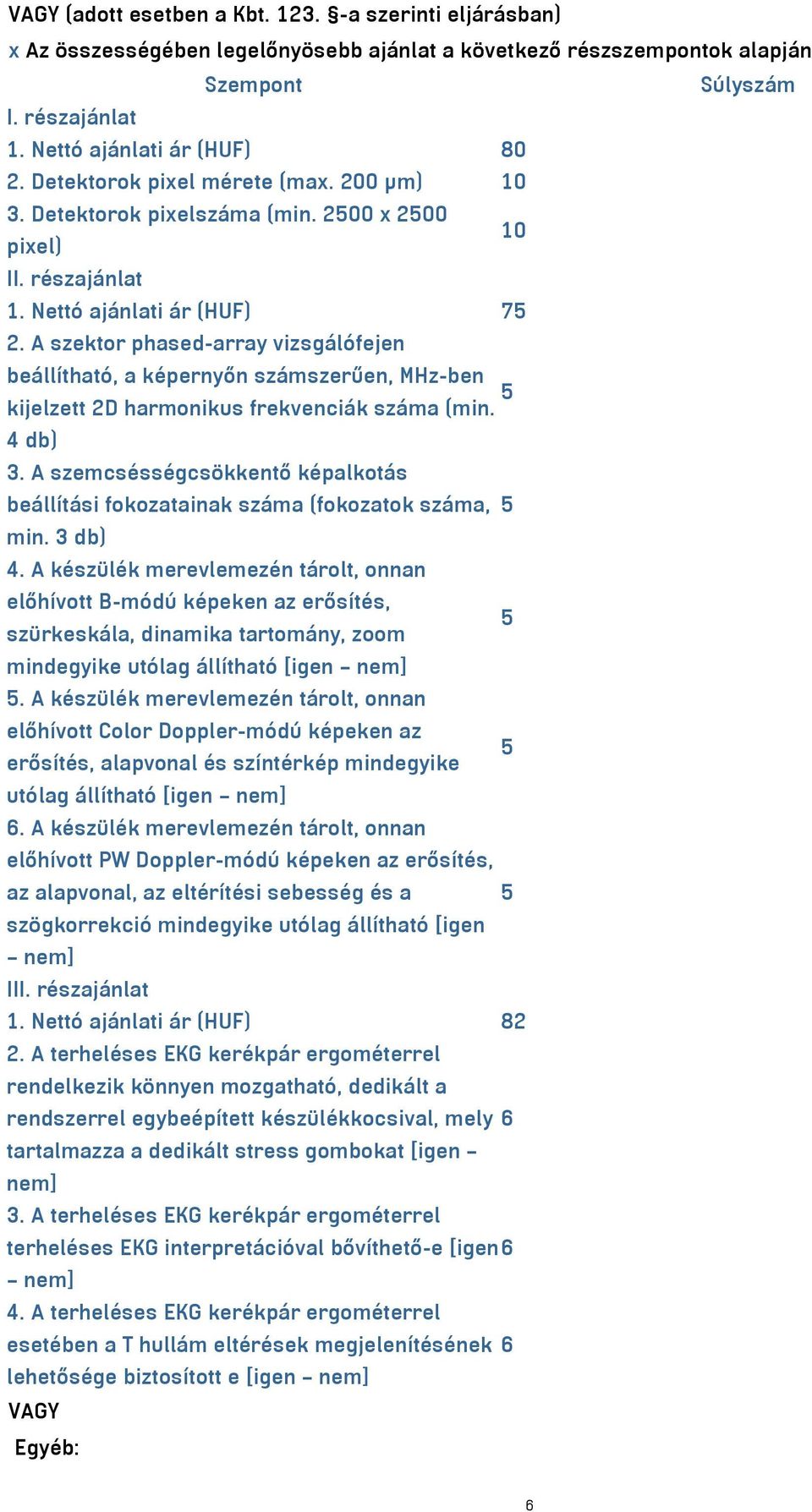 A szektor phased-array vizsgálófejen beállítható, a képernyőn számszerűen, MHz-ben 5 kijelzett 2D harmonikus frekvenciák száma (min. 4 db) 3.