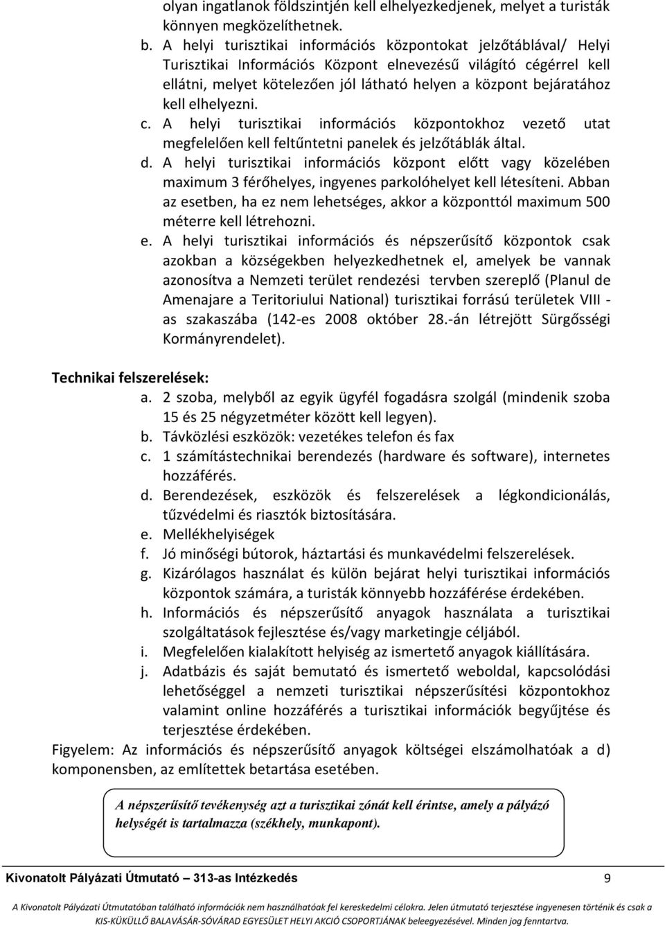 kell elhelyezni. c. A helyi turisztikai információs központokhoz vezető utat megfelelően kell feltűntetni panelek és jelzőtáblák által. d.