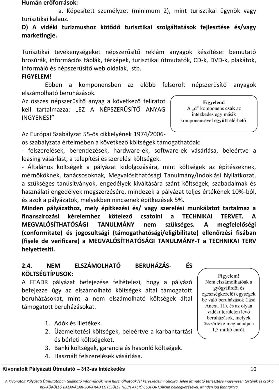 oldalak, stb. FIGYELEM! Ebben a komponensben az előbb felsorolt népszerűsítő anyagok elszámolható beruházások.