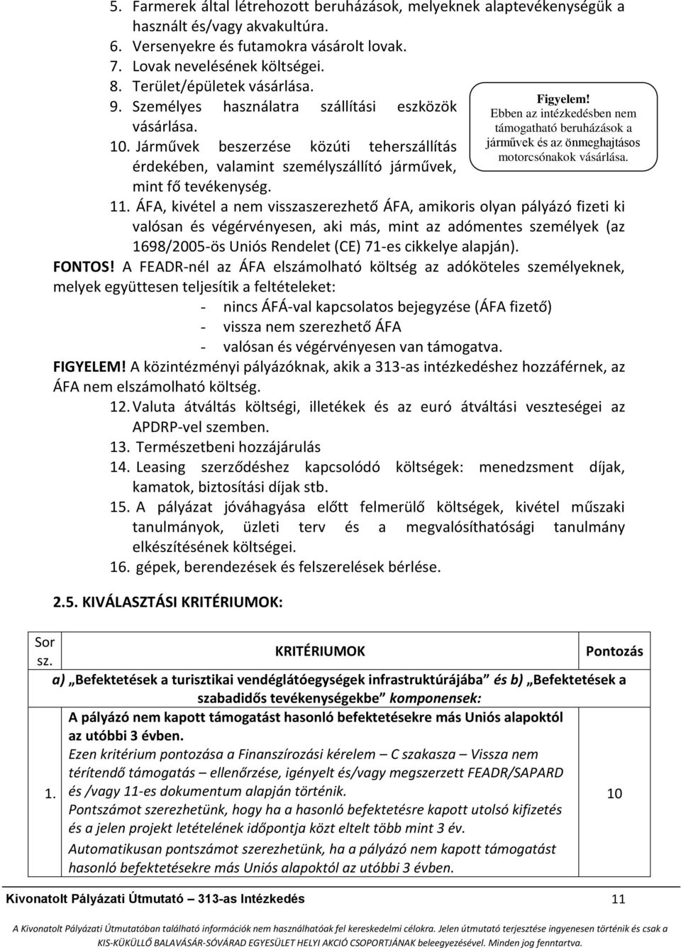 ÁFA, kivétel a nem visszaszerezhető ÁFA, amikoris olyan pályázó fizeti ki valósan és végérvényesen, aki más, mint az adómentes személyek (az 1698/2005-ös Uniós Rendelet (CE) 71-es cikkelye alapján).