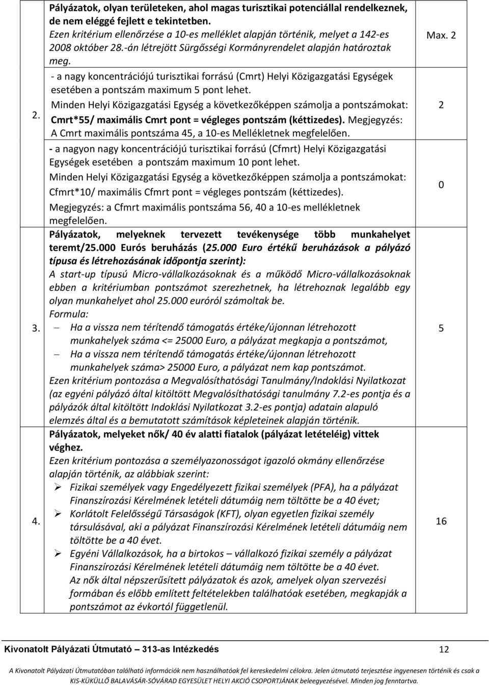 - a nagy koncentrációjú turisztikai forrású (Cmrt) Helyi Közigazgatási Egységek esetében a pontszám maximum 5 pont lehet.