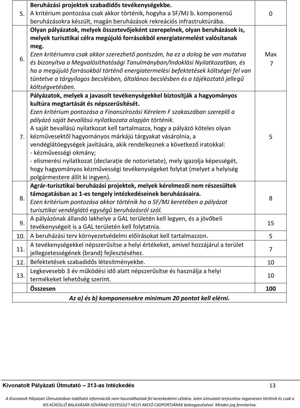 Olyan pályázatok, melyek összetevőjeként szerepelnek, olyan beruházások is, melyek turisztikai célra megújuló forrásokból energiatermelést valósítanak meg.