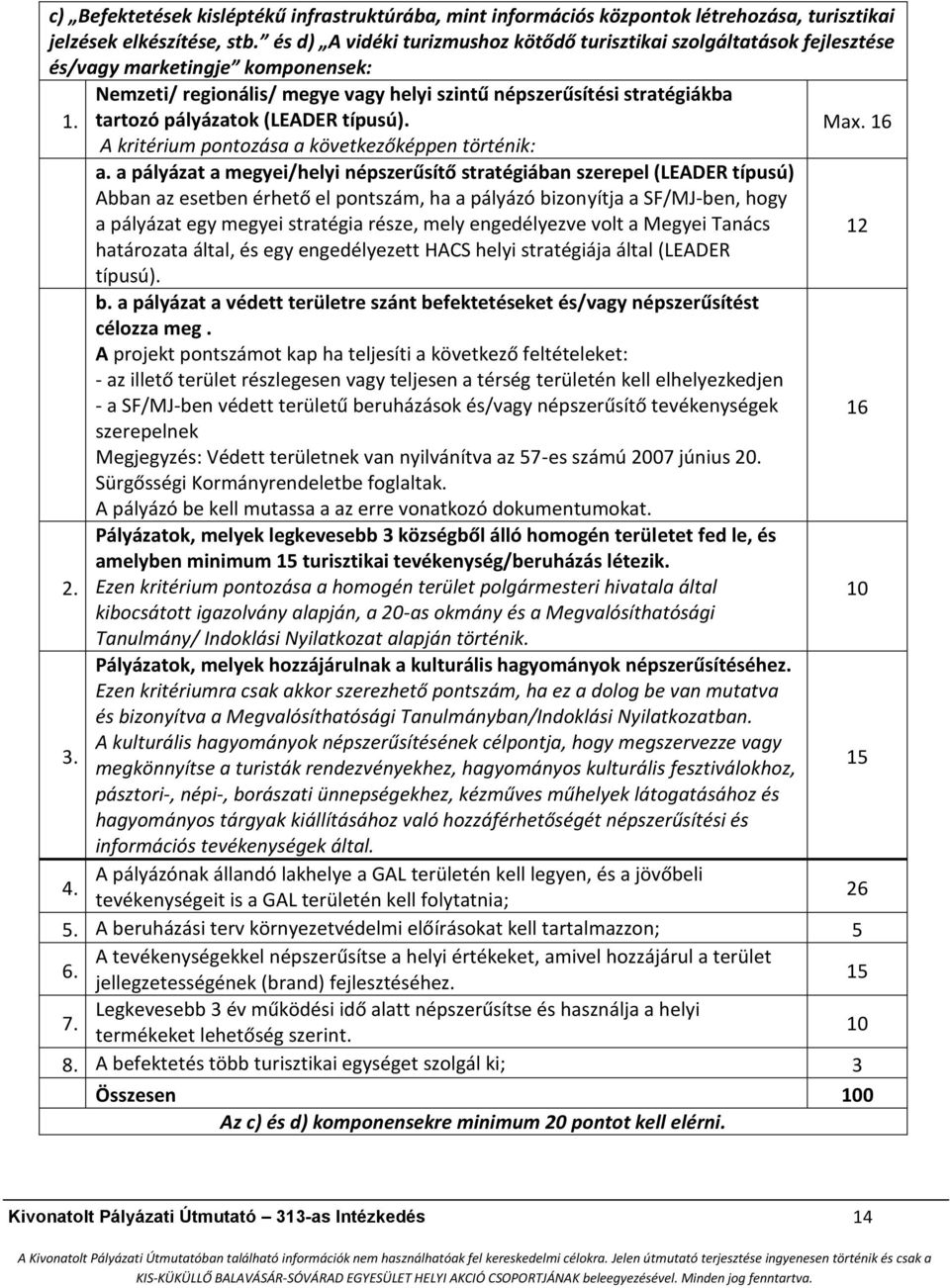 tartozó pályázatok (LEADER típusú). Max. 16 A kritérium pontozása a következőképpen történik: a.