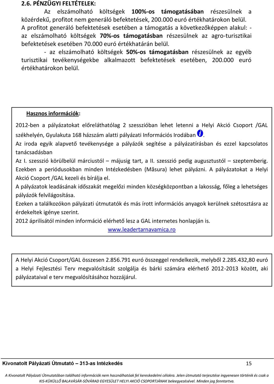 000 euró értékhatárán belül. - az elszámolható költségek 50%-os támogatásban részesülnek az egyéb turisztikai tevékenységekbe alkalmazott befektetések esetében, 200.000 euró értékhatárokon belül.