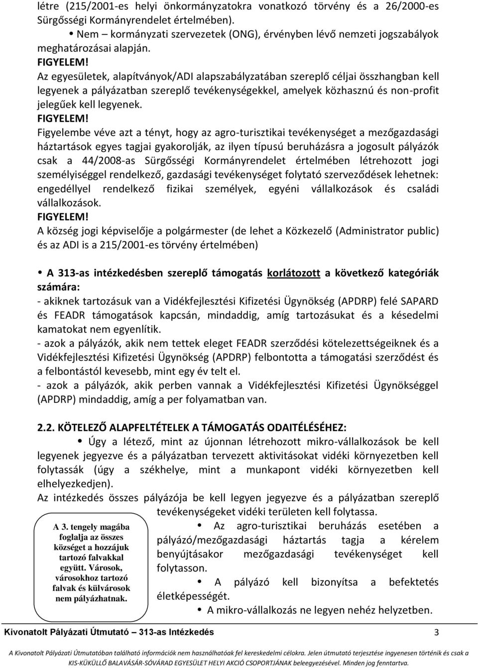 Az egyesületek, alapítványok/adi alapszabályzatában szereplő céljai összhangban kell legyenek a pályázatban szereplő tevékenységekkel, amelyek közhasznú és non-profit jelegűek kell legyenek. FIGYELEM!