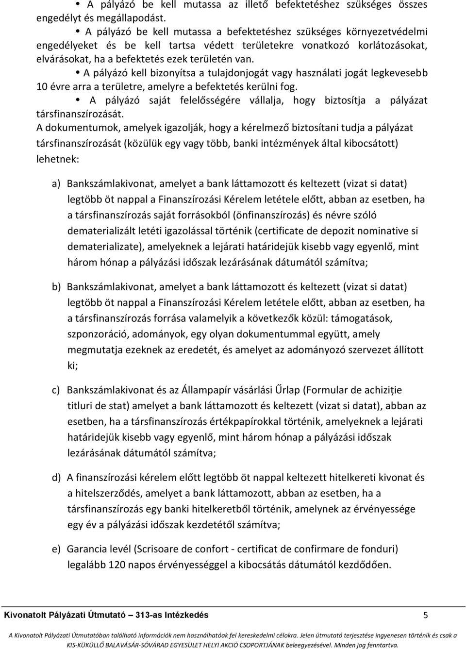 A pályázó kell bizonyítsa a tulajdonjogát vagy használati jogát legkevesebb 10 évre arra a területre, amelyre a befektetés kerülni fog.