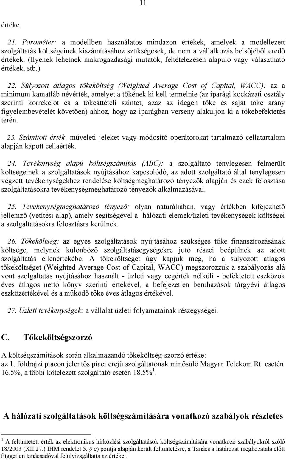 Súlyozott átlagos tőkeköltség (Weighted Average Cost of Capital, WACC): az a minimum kamatláb névérték, amelyet a tőkének ki kell termelnie (az iparági kockázati osztály szerinti korrekciót és a