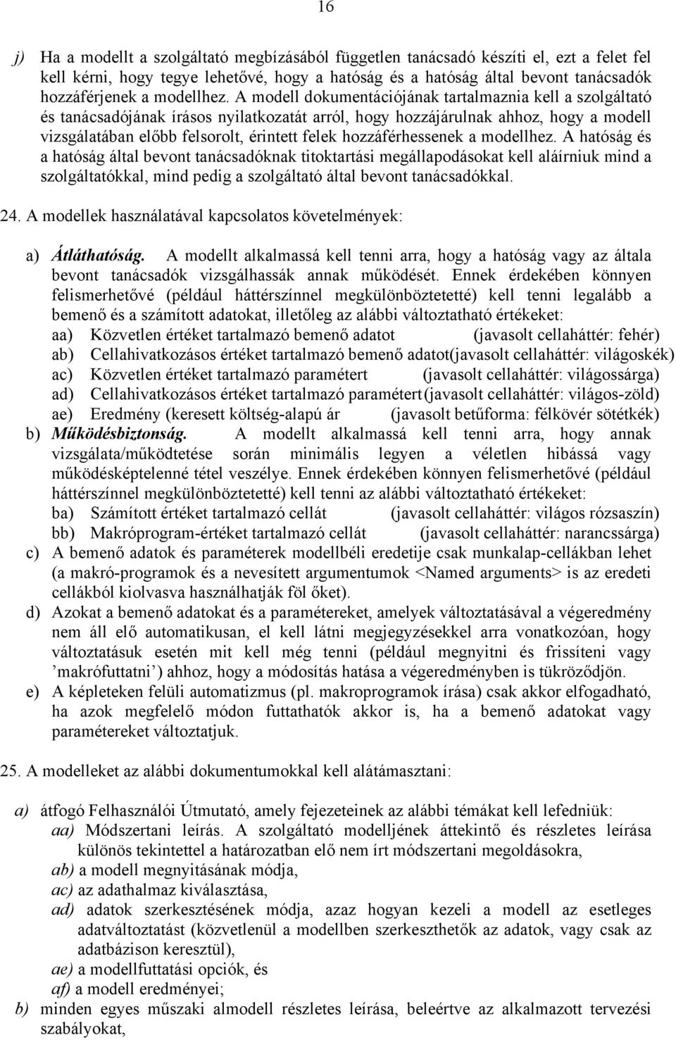 A modell dokumentációjának tartalmaznia kell a szolgáltató és tanácsadójának írásos nyilatkozatát arról, hogy hozzájárulnak ahhoz, hogy a modell vizsgálatában előbb felsorolt, érintett felek