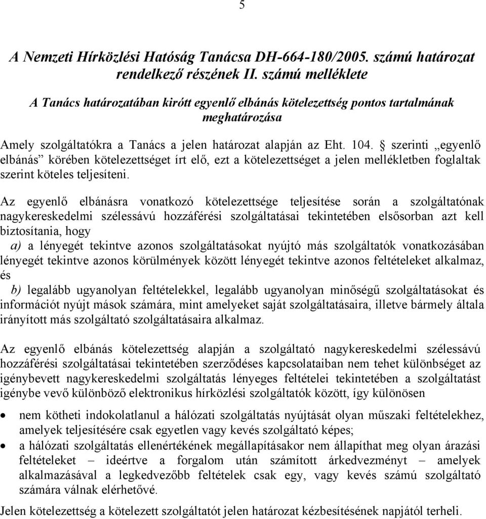 szerinti egyenlő elbánás körében kötelezettséget írt elő, ezt a kötelezettséget a jelen mellékletben foglaltak szerint köteles teljesíteni.