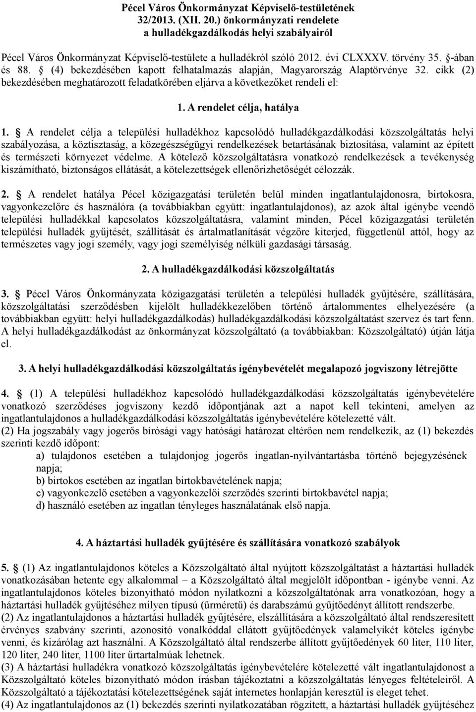 (4) bekezdésében kapott felhatalmazás alapján, Magyarország Alaptörvénye 32. cikk (2) bekezdésében meghatározott feladatkörében eljárva a következőket rendeli el: 1. A rendelet célja, hatálya 1.