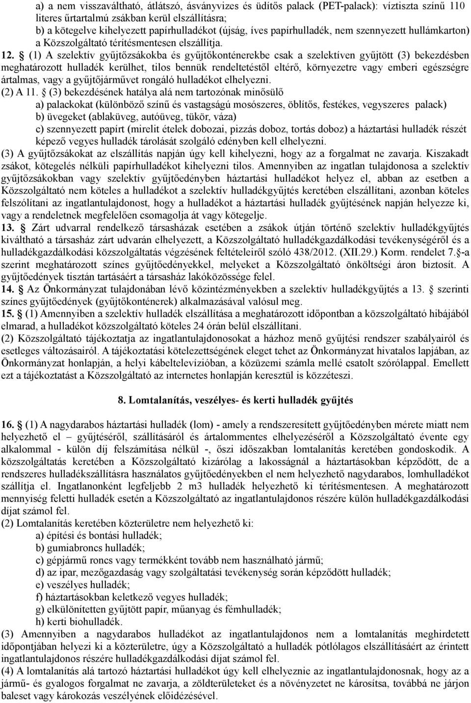 (1) A szelektív gyűjtőzsákokba és gyűjtőkonténerekbe csak a szelektíven gyűjtött (3) bekezdésben meghatározott hulladék kerülhet, tilos bennük rendeltetéstől eltérő, környezetre vagy emberi