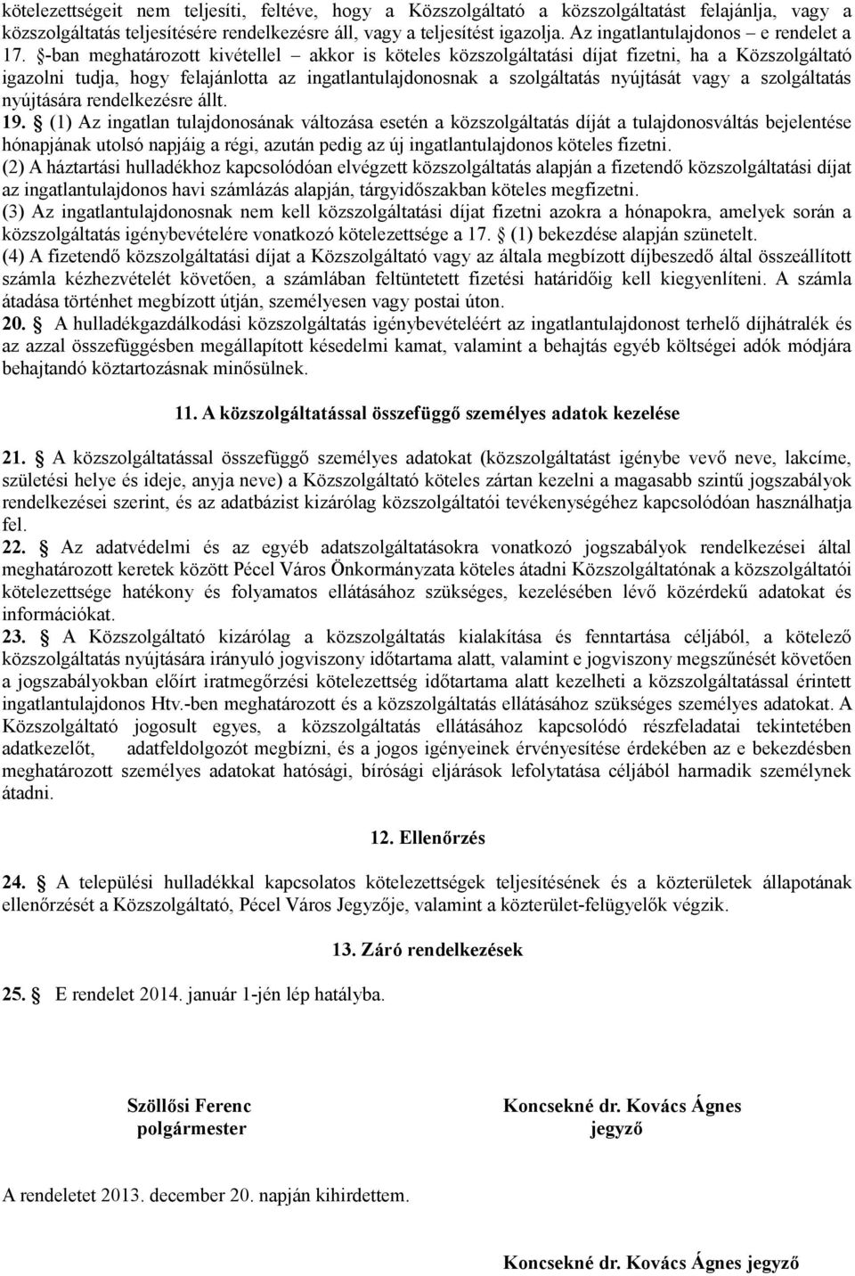 -ban meghatározott kivétellel akkor is köteles közszolgáltatási díjat fizetni, ha a Közszolgáltató igazolni tudja, hogy felajánlotta az ingatlantulajdonosnak a szolgáltatás nyújtását vagy a