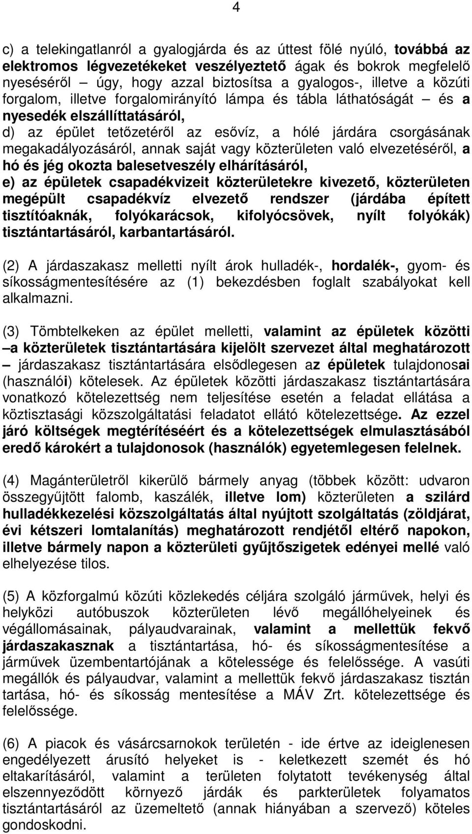 vagy közterületen való elvezetéséről, a hó és jég okozta balesetveszély elhárításáról, e) az épületek csapadékvizeit közterületekre kivezető, közterületen megépült csapadékvíz elvezető rendszer