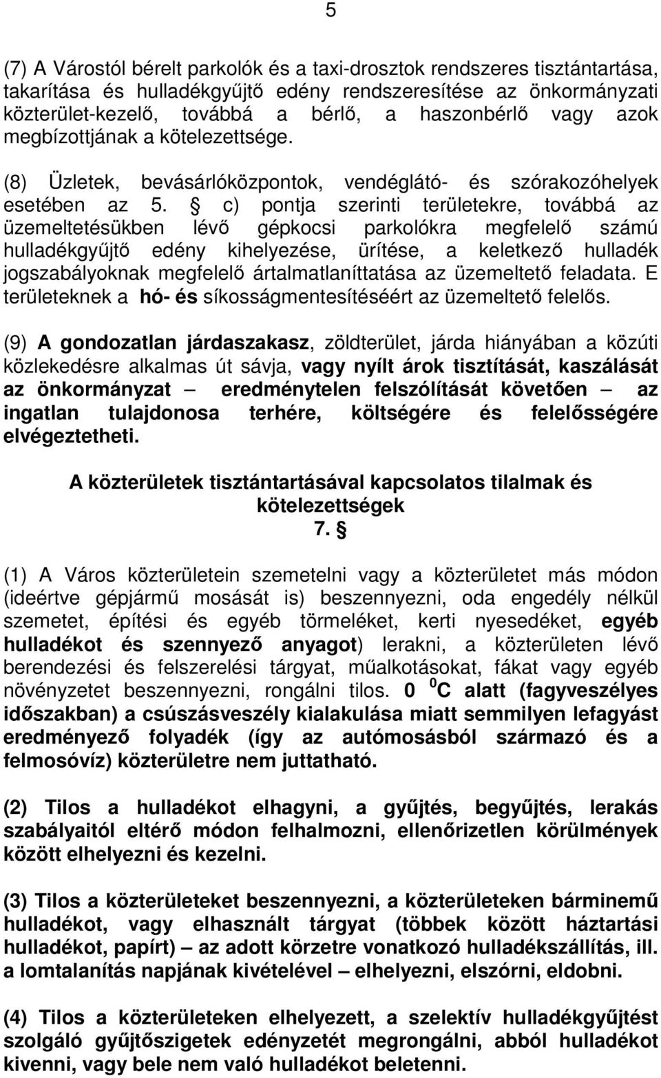 c) pontja szerinti területekre, továbbá az üzemeltetésükben lévő gépkocsi parkolókra megfelelő számú hulladékgyűjtő edény kihelyezése, ürítése, a keletkező hulladék jogszabályoknak megfelelő