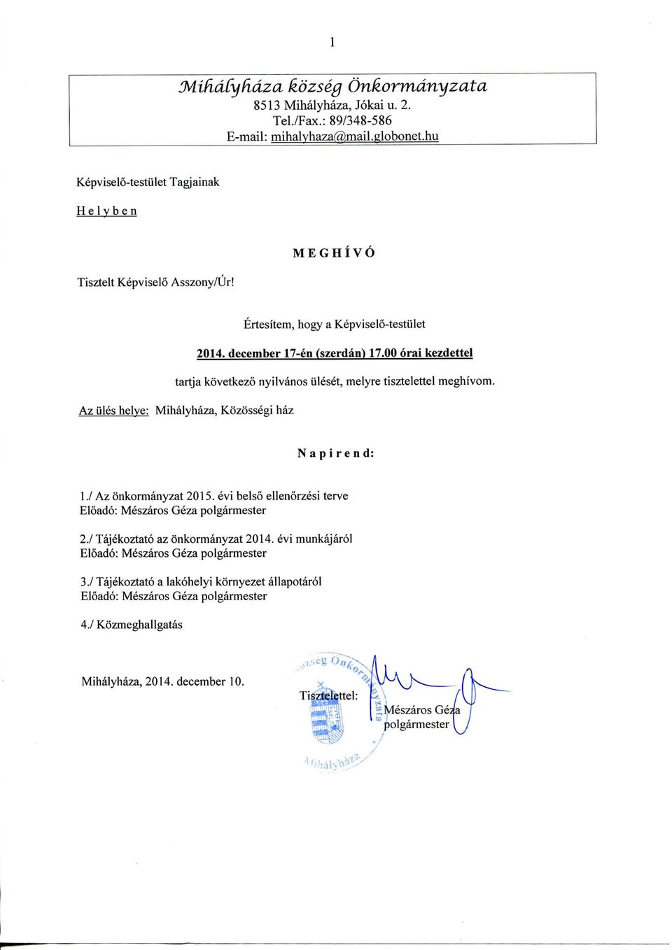 Az tiles helve: Mihalyhaza, Kozossegi haz N a p i r e n d: I./ Az onkormanyzat 2015. evi belso ellenorzesi terve Eloado: Meszaros Geza polgarmester 2.1 Tajekoztato az onkormanyzat 2014.