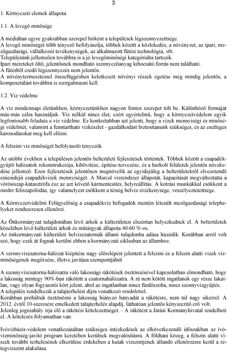Településünk jellemzően továbbra is a jó levegőminőségi kategóriába tartozik. Ipari méreteket öltő, jelentősnek mondható szennyezőanyag kibocsátó forrás nem található.
