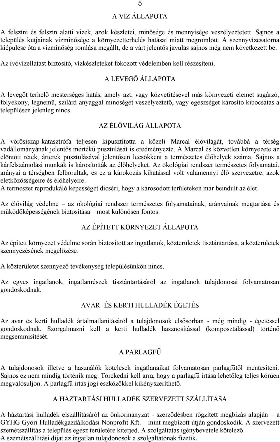 Az ivóvízellátást biztosító, vízkészleteket fokozott védelemben kell részesíteni.