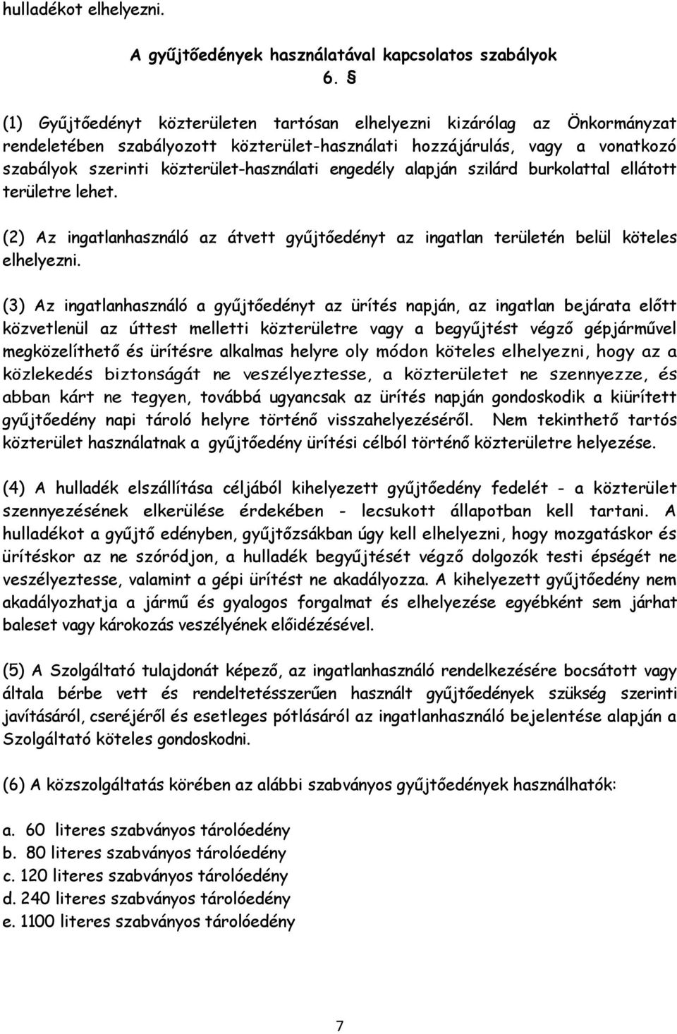 engedély alapján szilárd burkolattal ellátott területre lehet. (2) Az ingatlanhasználó az átvett gyűjtőedényt az ingatlan területén belül köteles elhelyezni.