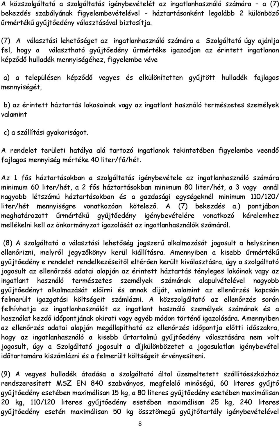 (7) A választási lehetőséget az ingatlanhasználó számára a Szolgáltató úgy ajánlja fel, hogy a választható gyűjtőedény űrmértéke igazodjon az érintett ingatlanon képződő hulladék mennyiségéhez,