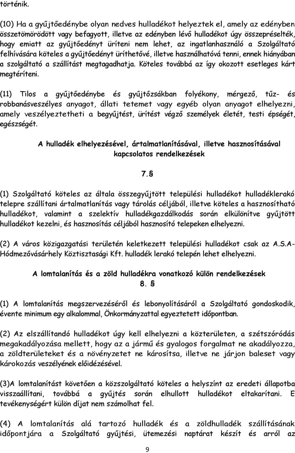 üríteni nem lehet, az ingatlanhasználó a Szolgáltató felhívására köteles a gyűjtőedényt üríthetővé, illetve használhatóvá tenni, ennek hiányában a szolgáltató a szállítást megtagadhatja.