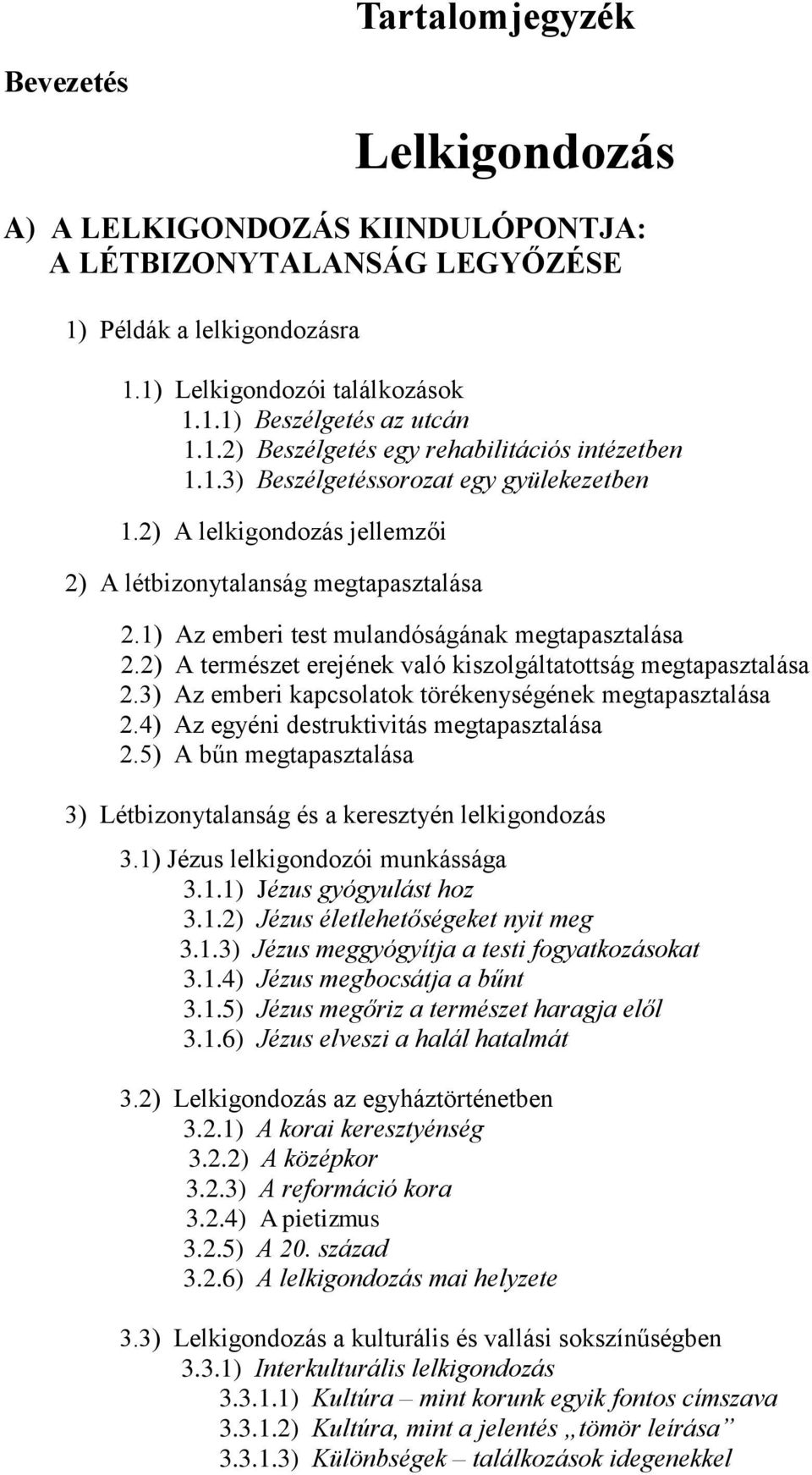 2) A természet erejének való kiszolgáltatottság megtapasztalása 2.3) Az emberi kapcsolatok törékenységének megtapasztalása 2.4) Az egyéni destruktivitás megtapasztalása 2.