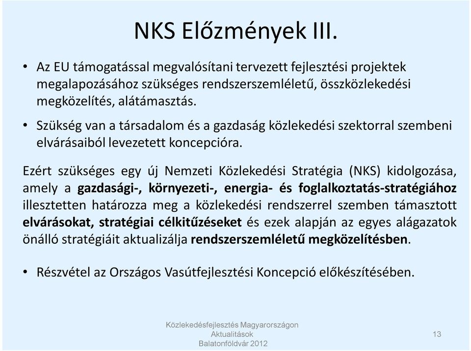 Ezért szükséges egy új Nemzeti Közlekedési Stratégia (NKS) kidolgozása, amely a gazdasági-, környezeti-, energia- és foglalkoztatás-stratégiához illesztetten határozza meg a