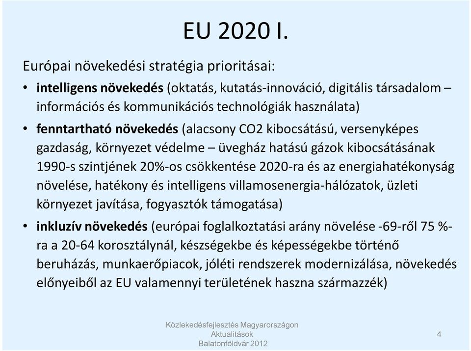 növekedés (alacsony CO2 kibocsátású, versenyképes gazdaság, környezet védelme üvegház hatású gázok kibocsátásának 1990-s szintjének 20%-os csökkentése 2020-ra és az energiahatékonyság