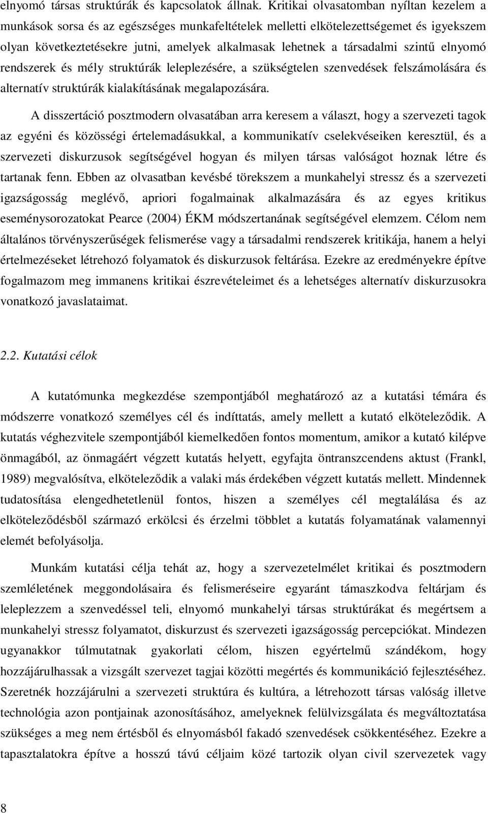 társadalmi szintű elnyomó rendszerek és mély struktúrák leleplezésére, a szükségtelen szenvedések felszámolására és alternatív struktúrák kialakításának megalapozására.