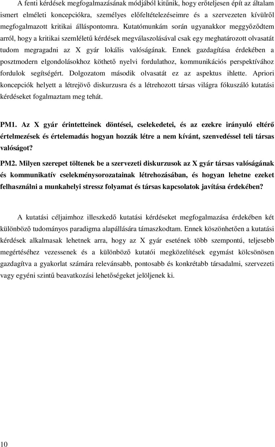 Ennek gazdagítása érdekében a posztmodern elgondolásokhoz köthető nyelvi fordulathoz, kommunikációs perspektívához fordulok segítségért. Dolgozatom második olvasatát ez az aspektus ihlette.
