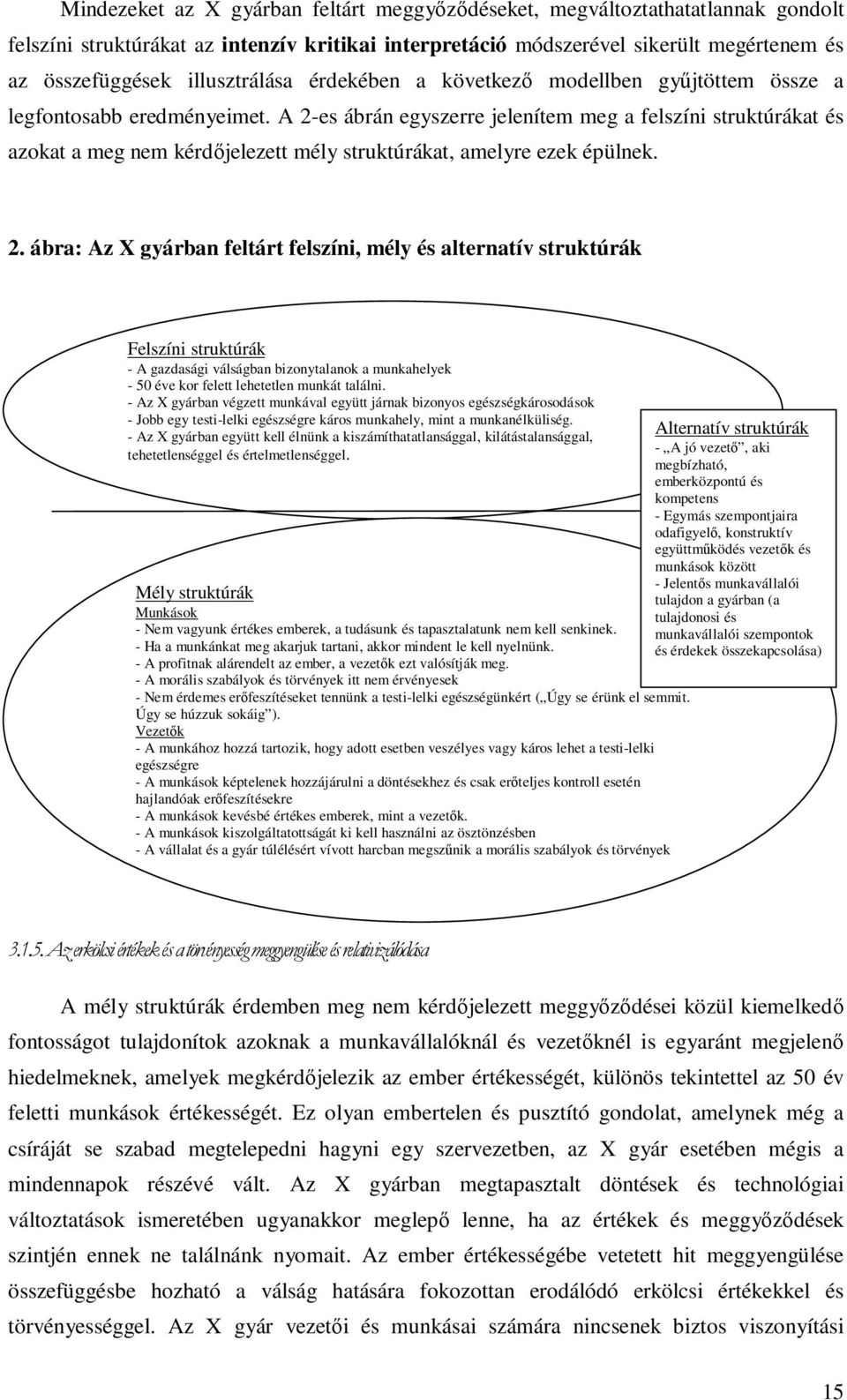 A 2-es ábrán egyszerre jelenítem meg a felszíni struktúrákat és azokat a meg nem kérdőjelezett mély struktúrákat, amelyre ezek épülnek. 2. ábra: Az X gyárban feltárt felszíni, mély és alternatív struktúrák Felszíni struktúrák - A gazdasági válságban bizonytalanok a munkahelyek - 50 éve kor felett lehetetlen munkát találni.