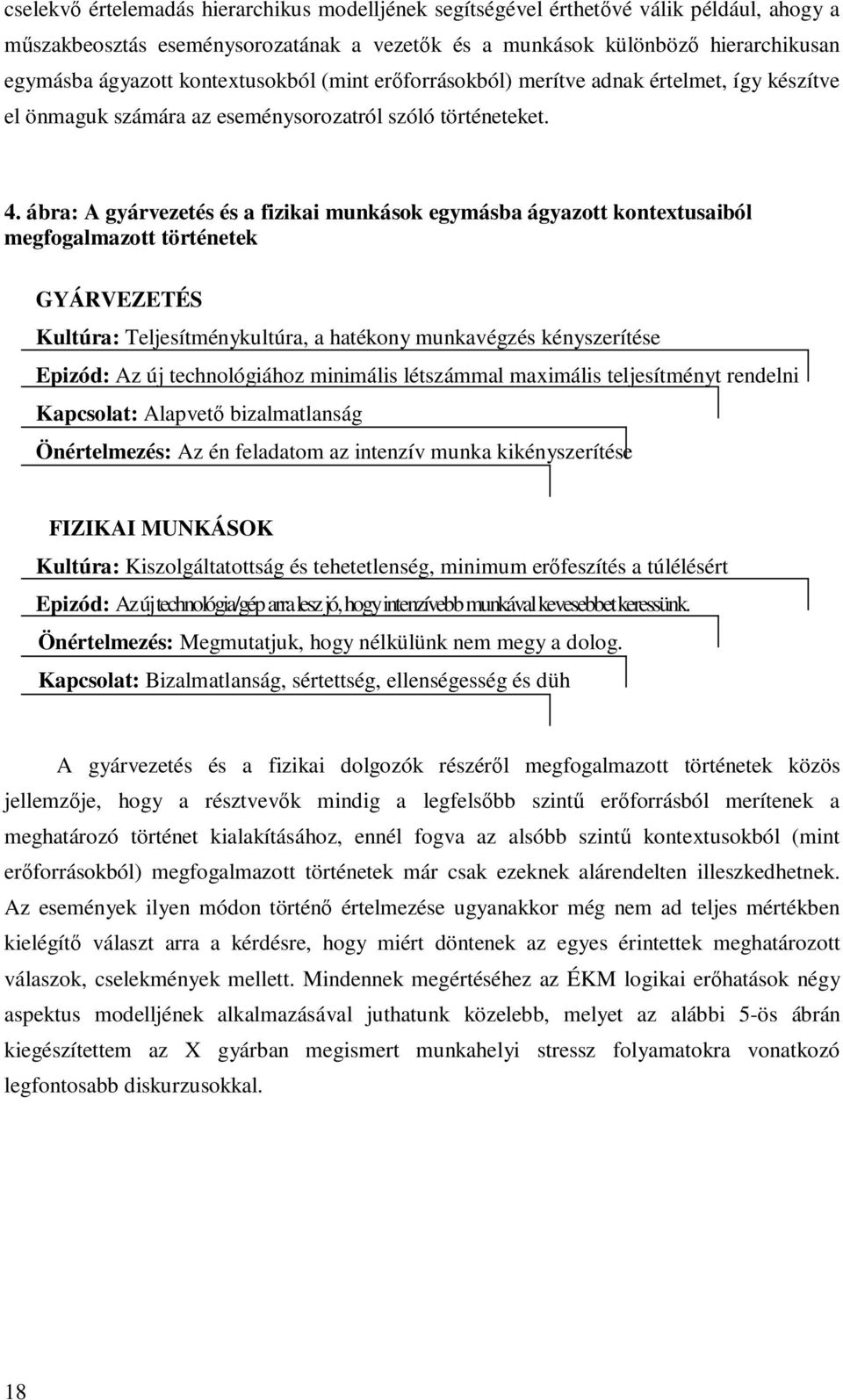 ábra: A gyárvezetés és a fizikai munkások egymásba ágyazott kontextusaiból megfogalmazott történetek GYÁRVEZETÉS Kultúra: Teljesítménykultúra, a hatékony munkavégzés kényszerítése Epizód: Az új