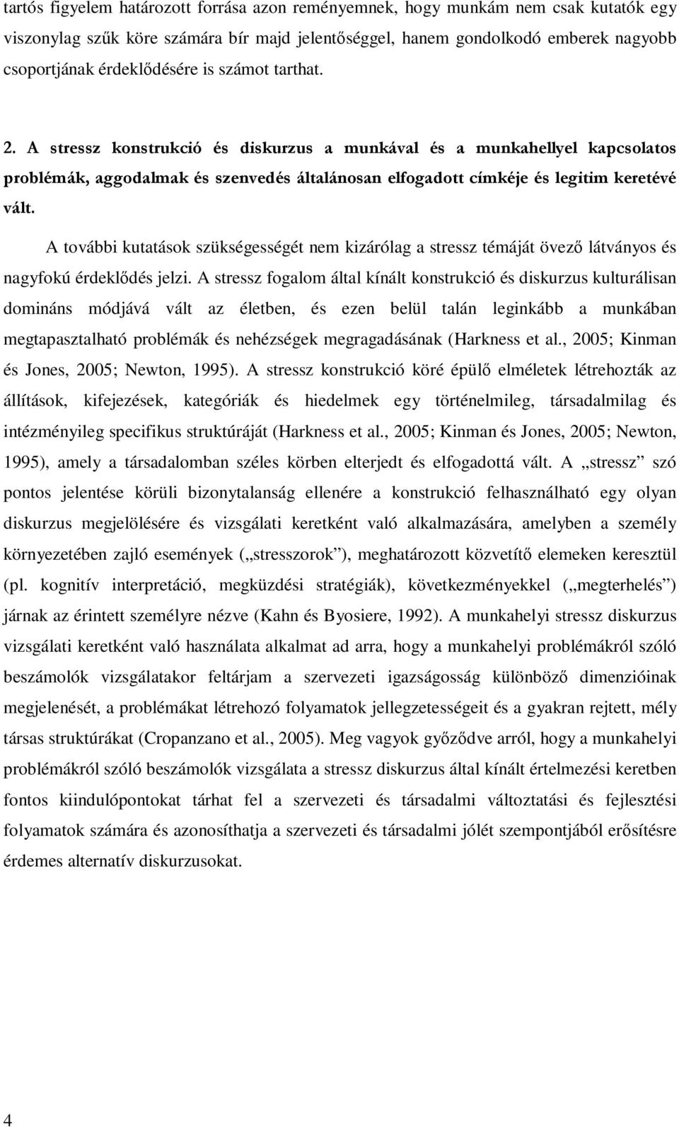 A további kutatások szükségességét nem kizárólag a stressz témáját övező látványos és nagyfokú érdeklődés jelzi.