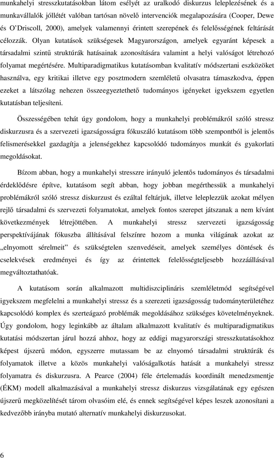 Olyan kutatások szükségesek Magyarországon, amelyek egyaránt képesek a társadalmi szintű struktúrák hatásainak azonosítására valamint a helyi valóságot létrehozó folyamat megértésére.