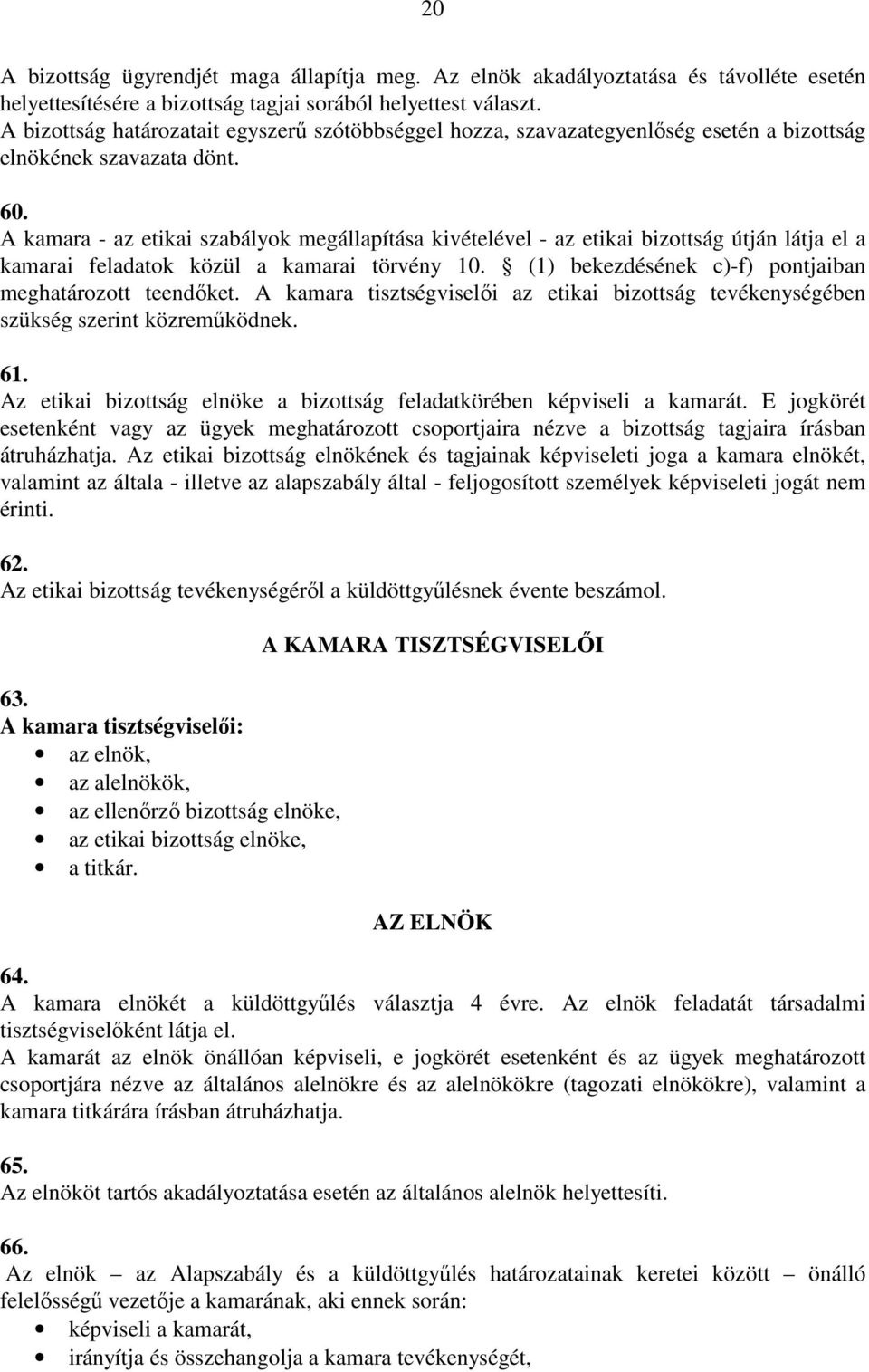 A kamara - az etikai szabályok megállapítása kivételével - az etikai bizottság útján látja el a kamarai feladatok közül a kamarai törvény 10. (1) bekezdésének c)-f) pontjaiban meghatározott teendőket.