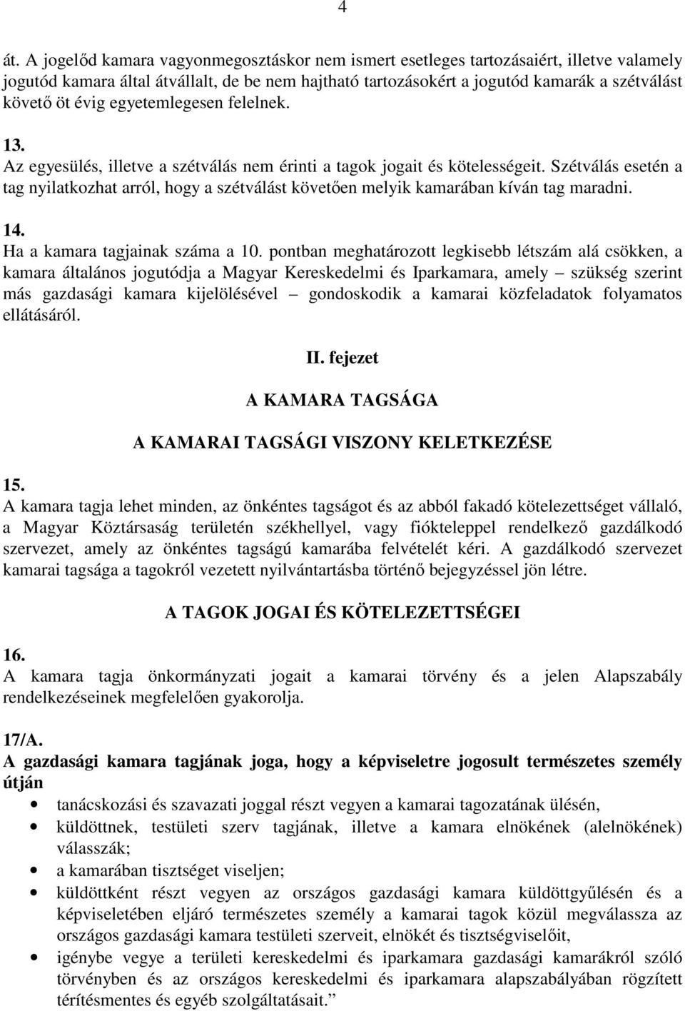 Szétválás esetén a tag nyilatkozhat arról, hogy a szétválást követően melyik kamarában kíván tag maradni. 14. Ha a kamara tagjainak száma a 10.