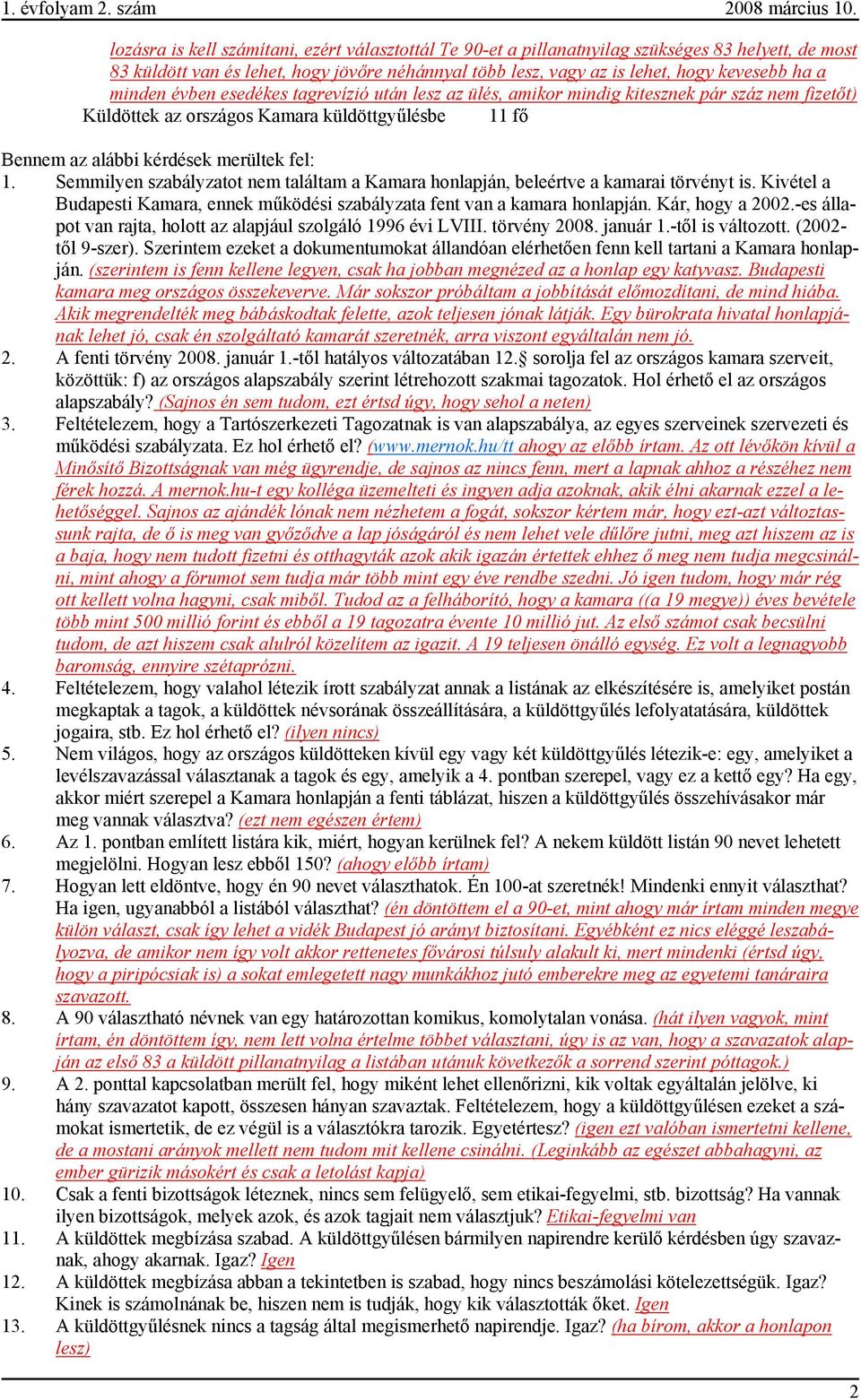 minden évben esedékes tagrevízió után lesz az ülés, amikor mindig kitesznek pár száz nem fizetőt) Küldöttek az országos küldöttgyűlésbe 11 fő Bennem az alábbi kérdések merültek fel: 1.