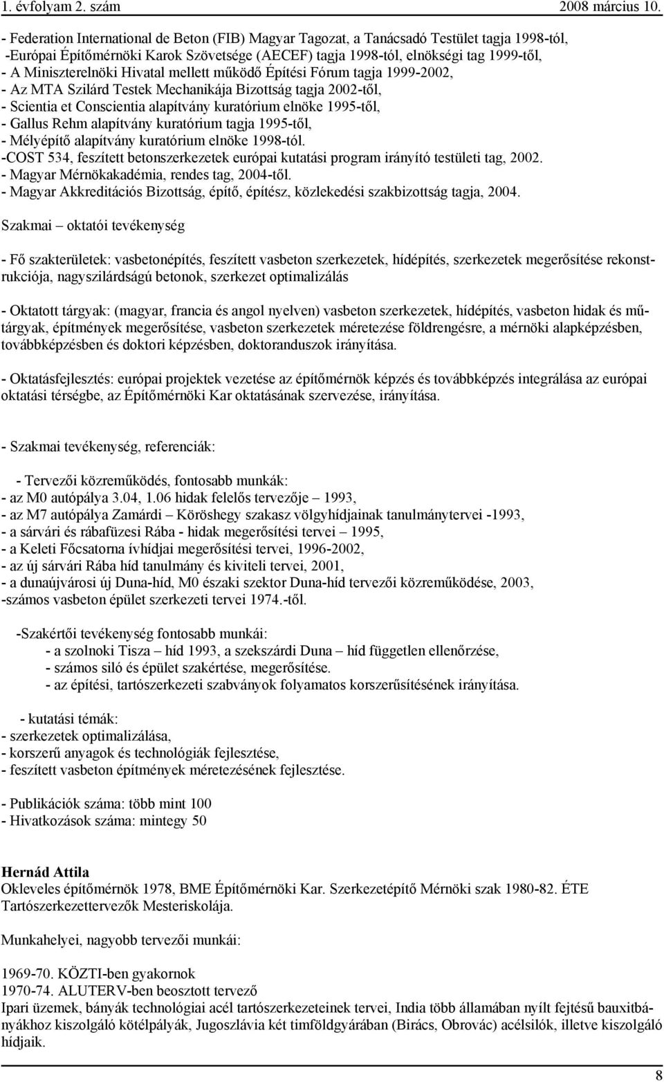 Hivatal mellett működő Építési Fórum tagja 1999-2002, - Az MTA Szilárd Testek Mechanikája Bizottság tagja 2002-től, - Scientia et Conscientia alapítvány kuratórium elnöke 1995-től, - Gallus Rehm