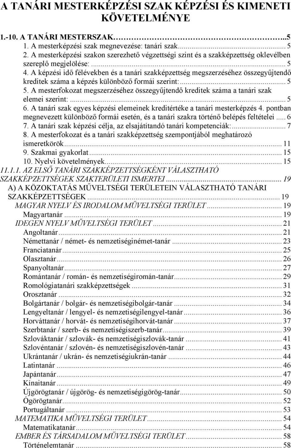 A képzési idő félévekben és a tanári szakképzettség megszerzéséhez összegyűjtendő kreditek száma a képzés különböző formái szerint:... 5 5.