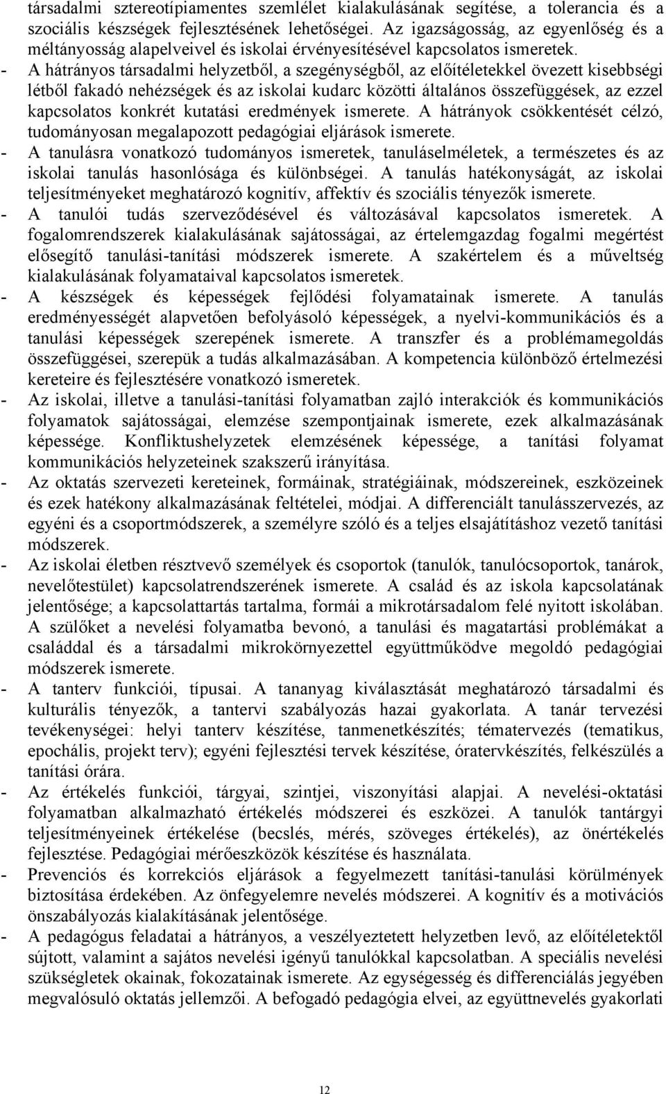 - A hátrányos társadalmi helyzetből, a szegénységből, az előítéletekkel övezett kisebbségi létből fakadó nehézségek és az iskolai kudarc közötti általános összefüggések, az ezzel kapcsolatos konkrét