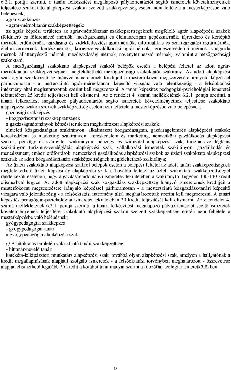 mesterképzésbe való belépésnek; agrár szakképzés - agrár-mérnöktanár szakképzettségek: az agrár képzési területen az agrár-mérnöktanár szakképzettségeknek megfelelő agrár alapképzési szakok (földmérő