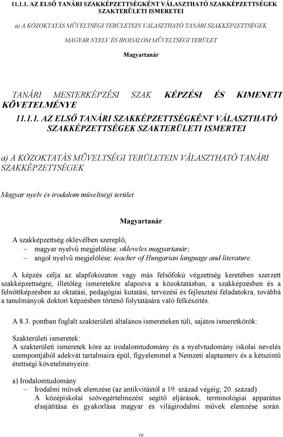 .1.1. AZ ELSŐ TANÁRI SZAKKÉPZETTSÉGKÉNT VÁLASZTHATÓ SZAKKÉPZETTSÉGEK SZAKTERÜLETI ISMERTEI a) A KÖZOKTATÁS MŰVELTSÉGI TERÜLETEIN VÁLASZTHATÓ TANÁRI SZAKKÉPZETTSÉGEK Magyar nyelv és irodalom