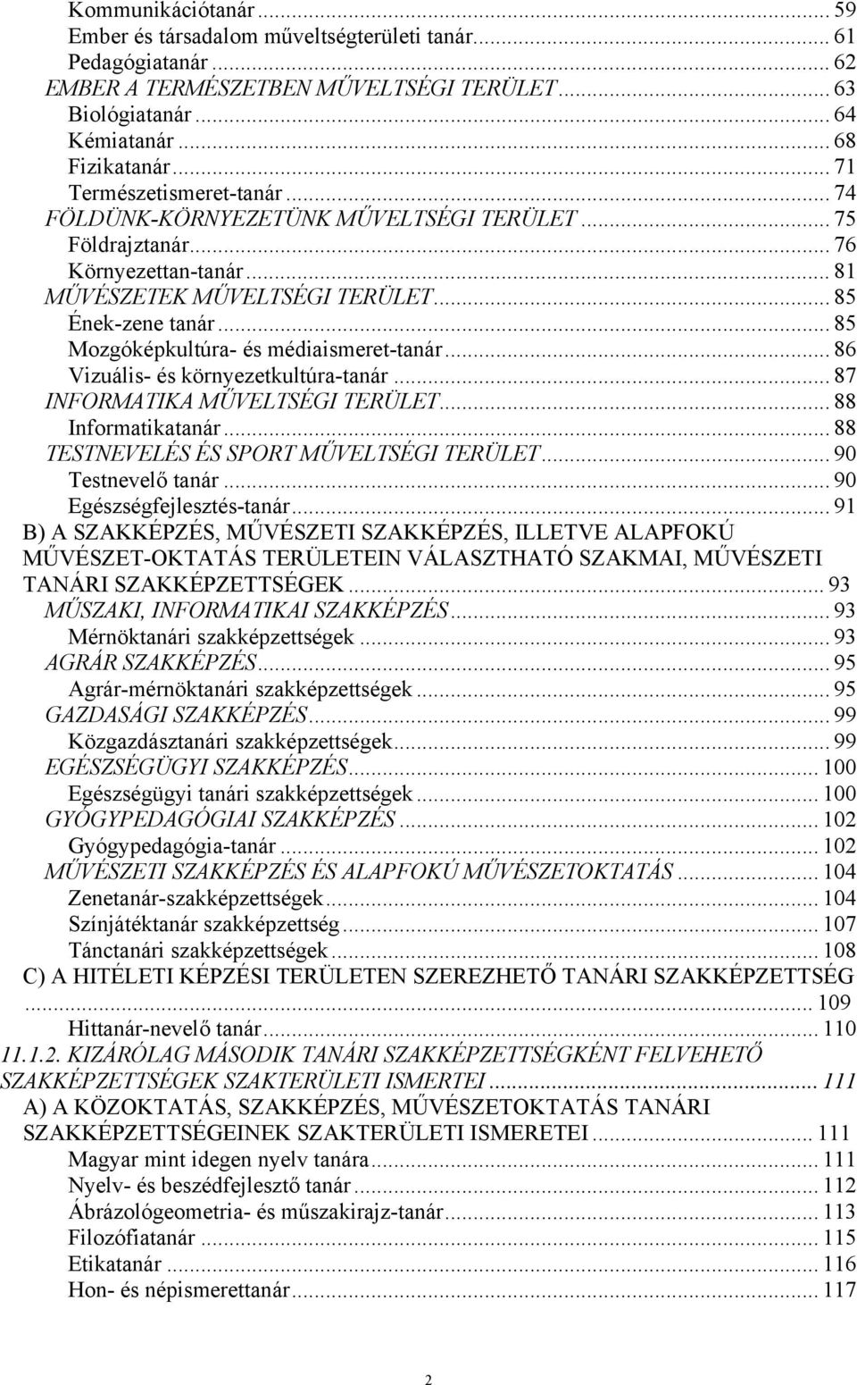 .. 85 Mozgóképkultúra- és médiaismeret-tanár... 86 Vizuális- és környezetkultúra-tanár... 87 INFORMATIKA MŰVELTSÉGI TERÜLET... 88 Informatikatanár... 88 TESTNEVELÉS ÉS SPORT MŰVELTSÉGI TERÜLET.