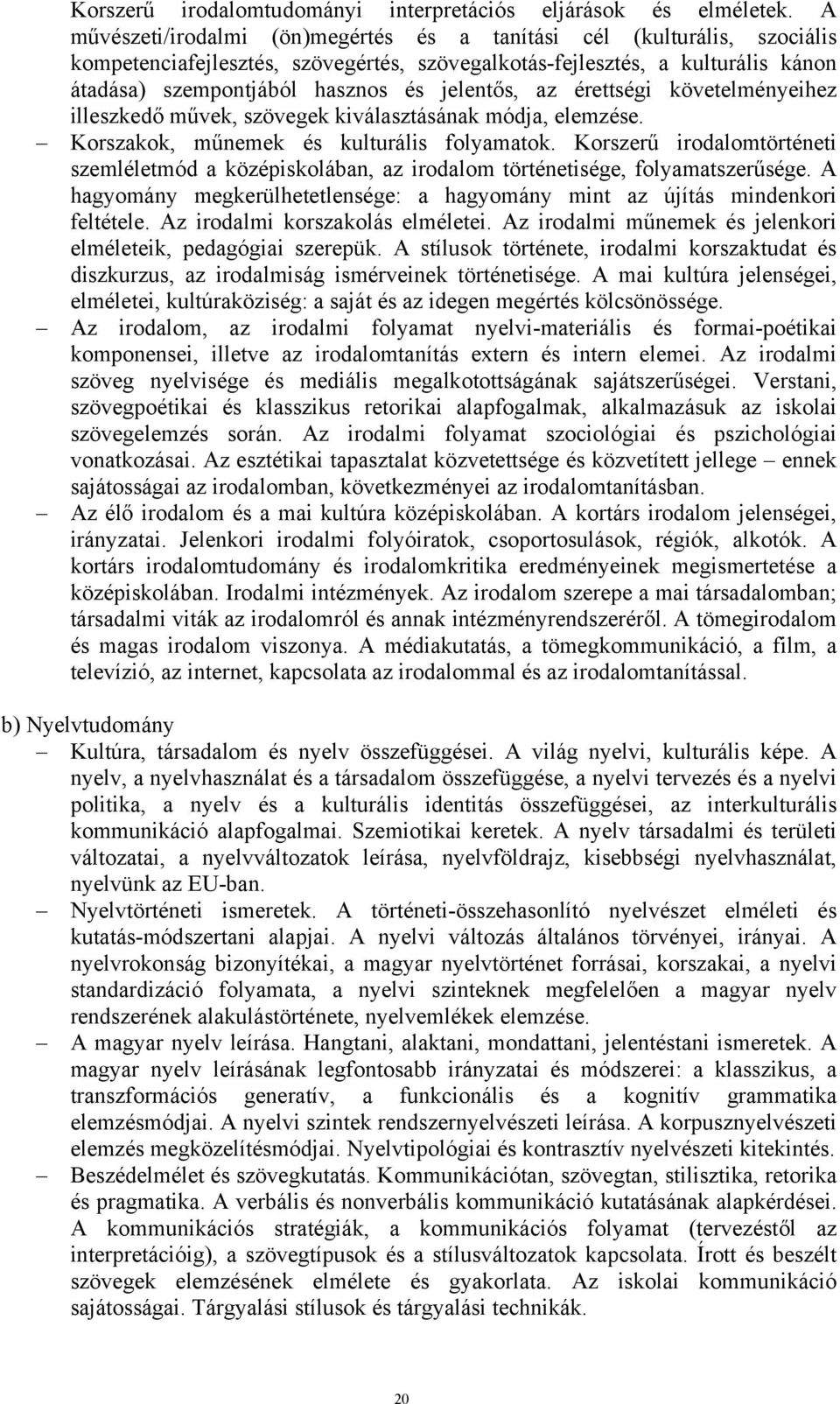 az érettségi követelményeihez illeszkedő művek, szövegek kiválasztásának módja, elemzése. Korszakok, műnemek és kulturális folyamatok.